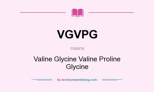 What does VGVPG mean? It stands for Valine Glycine Valine Proline Glycine