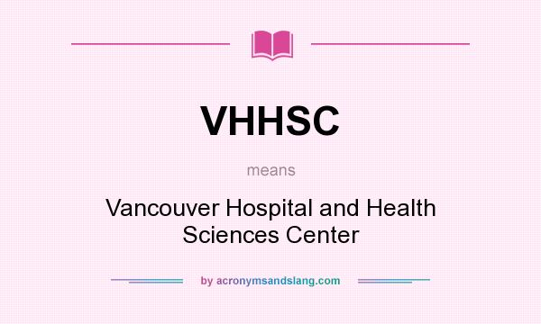 What does VHHSC mean? It stands for Vancouver Hospital and Health Sciences Center