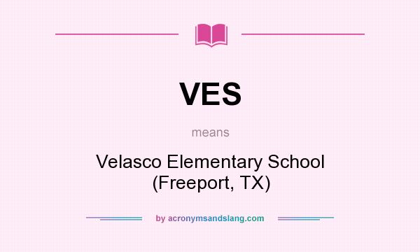 What does VES mean? It stands for Velasco Elementary School (Freeport, TX)