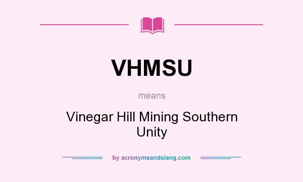 What does VHMSU mean? It stands for Vinegar Hill Mining Southern Unity