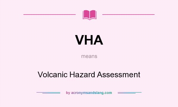 What does VHA mean? It stands for Volcanic Hazard Assessment
