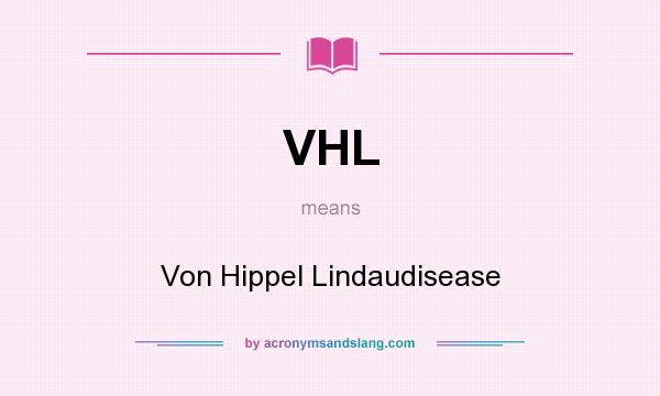 What does VHL mean? It stands for Von Hippel Lindaudisease