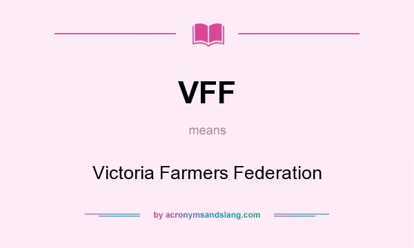 What does VFF mean? It stands for Victoria Farmers Federation