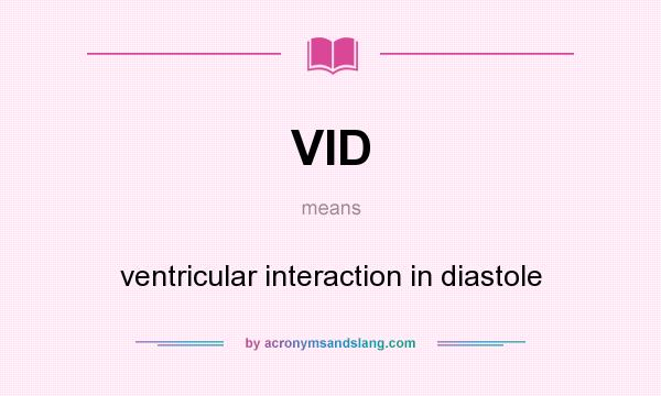 What does VID mean? It stands for ventricular interaction in diastole