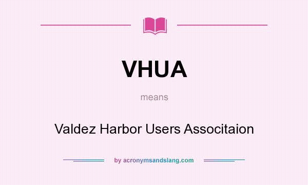 What does VHUA mean? It stands for Valdez Harbor Users Associtaion