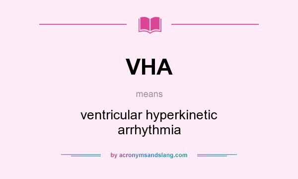 What does VHA mean? It stands for ventricular hyperkinetic arrhythmia