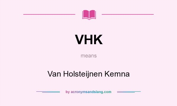 What does VHK mean? It stands for Van Holsteijnen Kemna