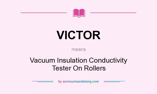 What does VICTOR mean? It stands for Vacuum Insulation Conductivity Tester On Rollers