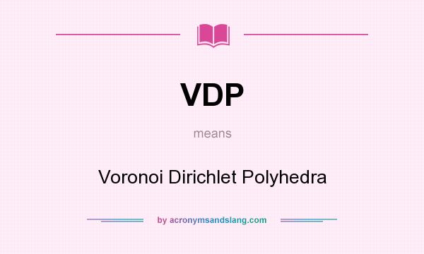 What does VDP mean? It stands for Voronoi Dirichlet Polyhedra