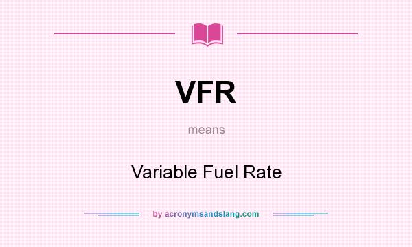 What does VFR mean? It stands for Variable Fuel Rate