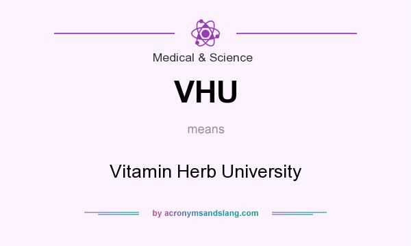 What does VHU mean? It stands for Vitamin Herb University