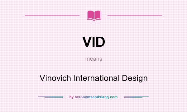 What does VID mean? It stands for Vinovich International Design