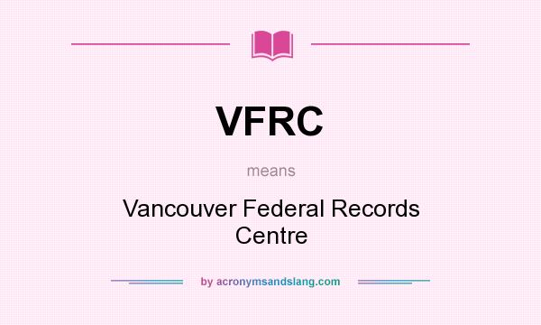 What does VFRC mean? It stands for Vancouver Federal Records Centre