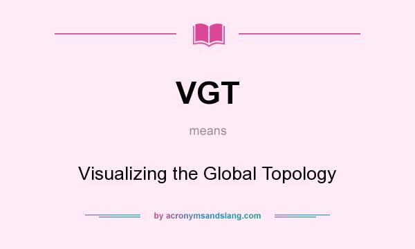 What does VGT mean? It stands for Visualizing the Global Topology
