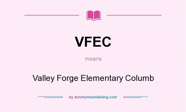 What does VFEC mean? It stands for Valley Forge Elementary Columb