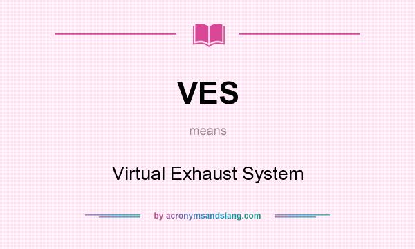 What does VES mean? It stands for Virtual Exhaust System