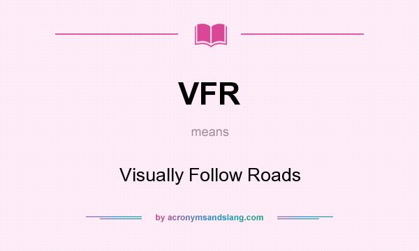 What does VFR mean? It stands for Visually Follow Roads
