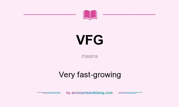 What does VFG mean? It stands for Very fast-growing