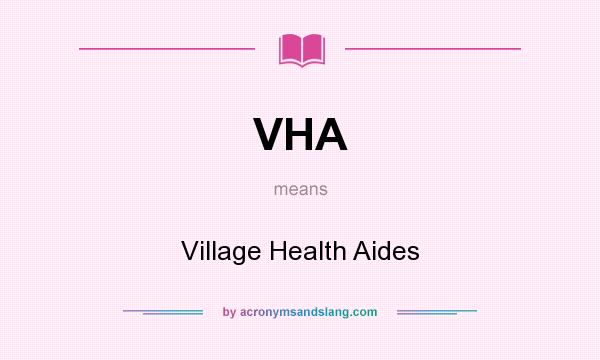 What does VHA mean? It stands for Village Health Aides
