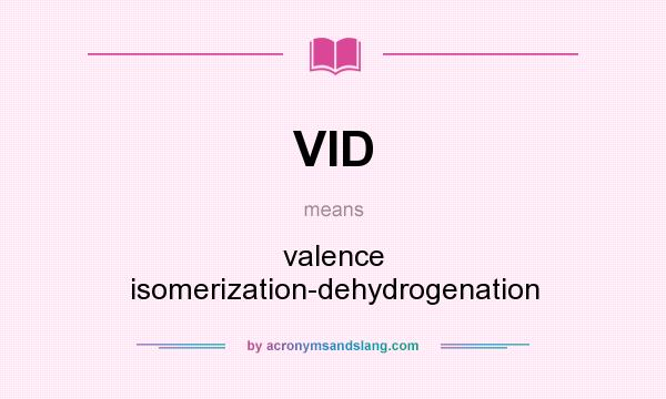 What does VID mean? It stands for valence isomerization-dehydrogenation