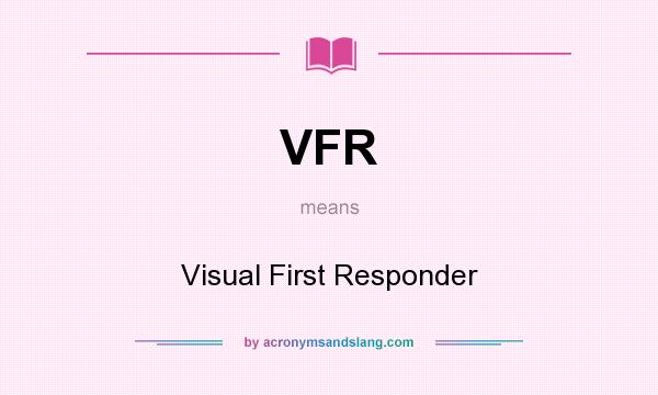 What does VFR mean? It stands for Visual First Responder
