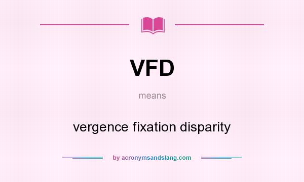 What does VFD mean? It stands for vergence fixation disparity