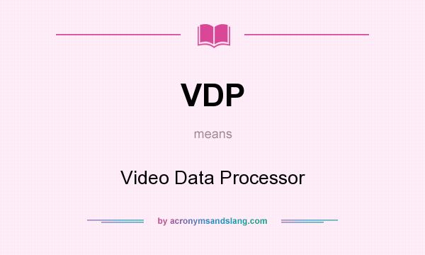 What does VDP mean? It stands for Video Data Processor