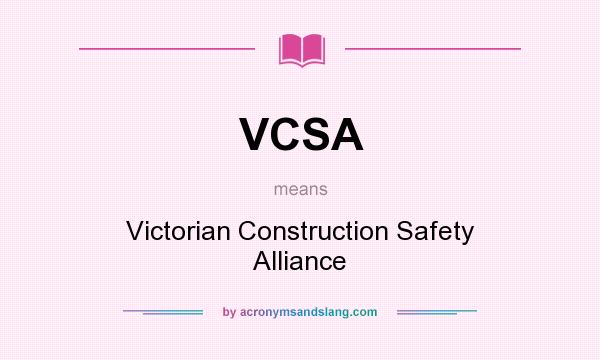 What does VCSA mean? It stands for Victorian Construction Safety Alliance