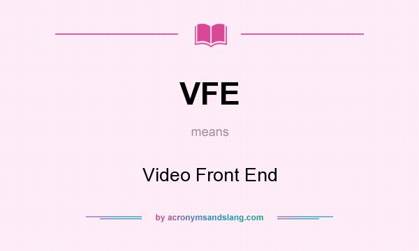 What does VFE mean? It stands for Video Front End