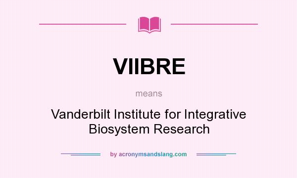 What does VIIBRE mean? It stands for Vanderbilt Institute for Integrative Biosystem Research