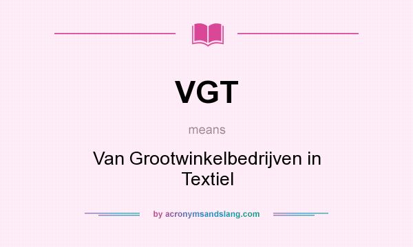 What does VGT mean? It stands for Van Grootwinkelbedrijven in Textiel