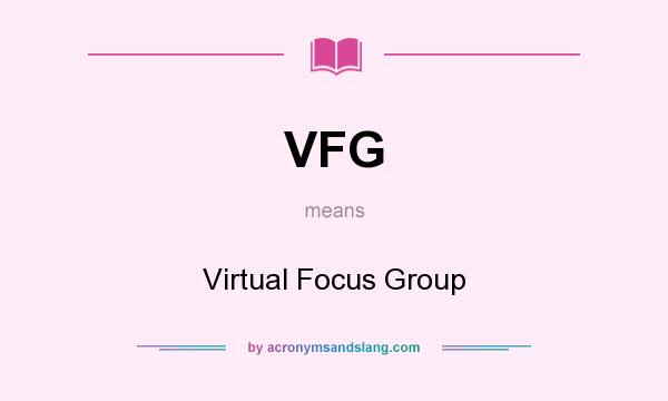 What does VFG mean? It stands for Virtual Focus Group