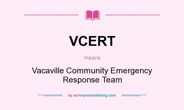 What does VCERT mean? It stands for Vacaville Community Emergency Response Team