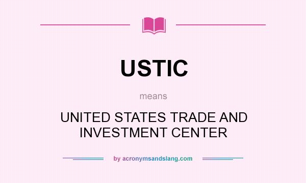 What does USTIC mean? It stands for UNITED STATES TRADE AND INVESTMENT CENTER