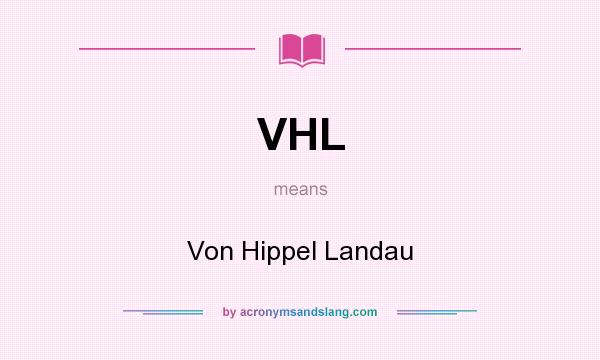 What does VHL mean? It stands for Von Hippel Landau