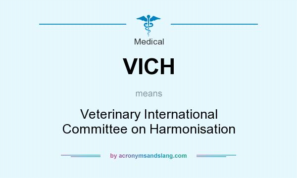 What does VICH mean? It stands for Veterinary International Committee on Harmonisation