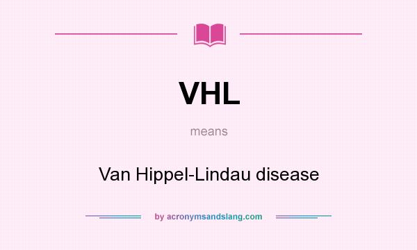 What does VHL mean? It stands for Van Hippel-Lindau disease