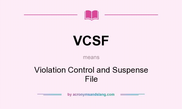 What does VCSF mean? It stands for Violation Control and Suspense File