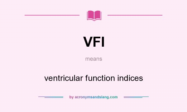What does VFI mean? It stands for ventricular function indices