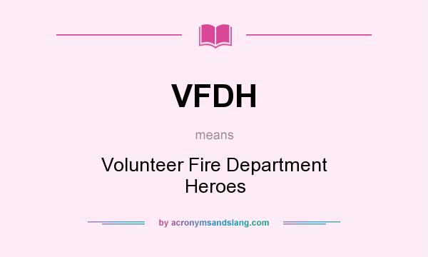 What does VFDH mean? It stands for Volunteer Fire Department Heroes