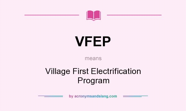 What does VFEP mean? It stands for Village First Electrification Program
