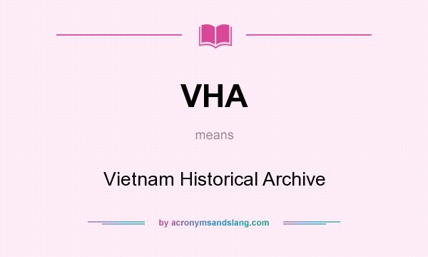 What does VHA mean? It stands for Vietnam Historical Archive