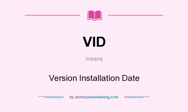 What does VID mean? It stands for Version Installation Date
