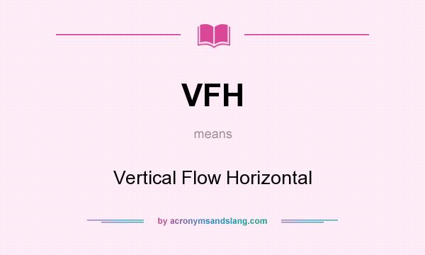 What does VFH mean? It stands for Vertical Flow Horizontal