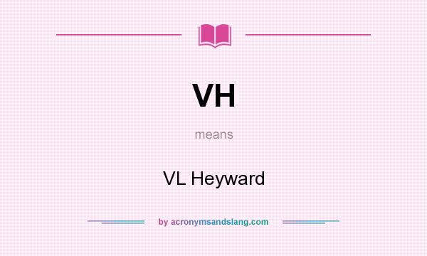 What does VH mean? It stands for VL Heyward
