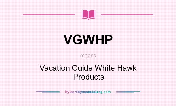 What does VGWHP mean? It stands for Vacation Guide White Hawk Products