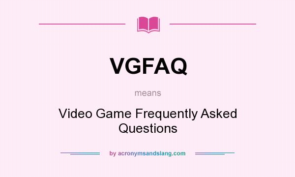 What does VGFAQ mean? It stands for Video Game Frequently Asked Questions