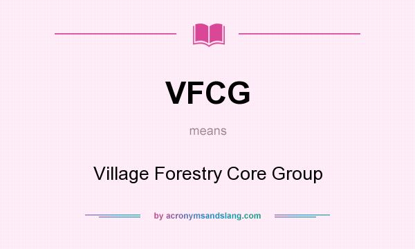 What does VFCG mean? It stands for Village Forestry Core Group