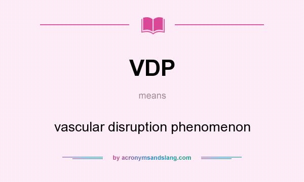 What does VDP mean? It stands for vascular disruption phenomenon