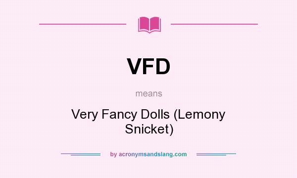 What does VFD mean? It stands for Very Fancy Dolls (Lemony Snicket)